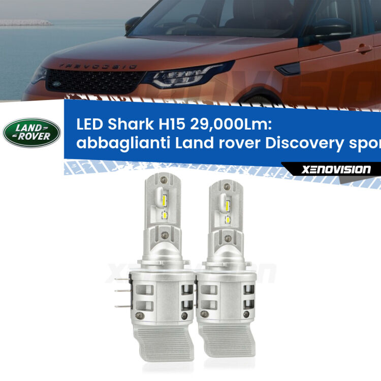 0 Abbaglianti LED H15 24,000Lm per Land rover Discovery sport L550 2014 in poi <strong>Kit abbaglianti LED per Land rover Discovery sport</strong> L550 2014 in poi. Lampade <strong>H15</strong> doppia funzione (diurne + abbaglianti) Canbus modello Shark Xenovision.