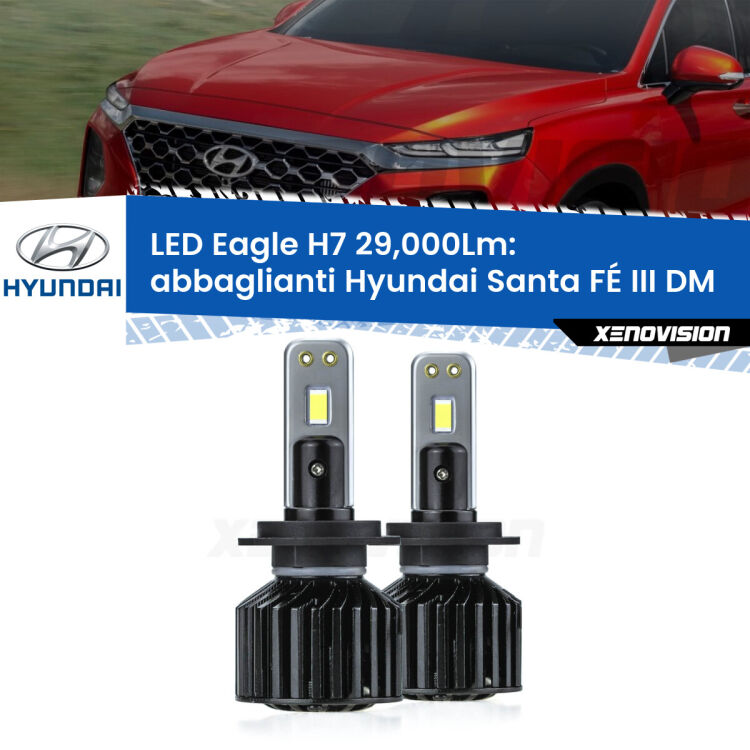 0 Abbaglianti LED H7 29,000Lm per Hyundai Santa FÉ III DM 2012 -2015 <strong>Kit abbaglianti LED specifico per Hyundai Santa FÉ III</strong> DM 2012 -2015. Lampade <strong>H7</strong> Canbus da 29.000Lumen di luminosità modello Eagle Xenovision.