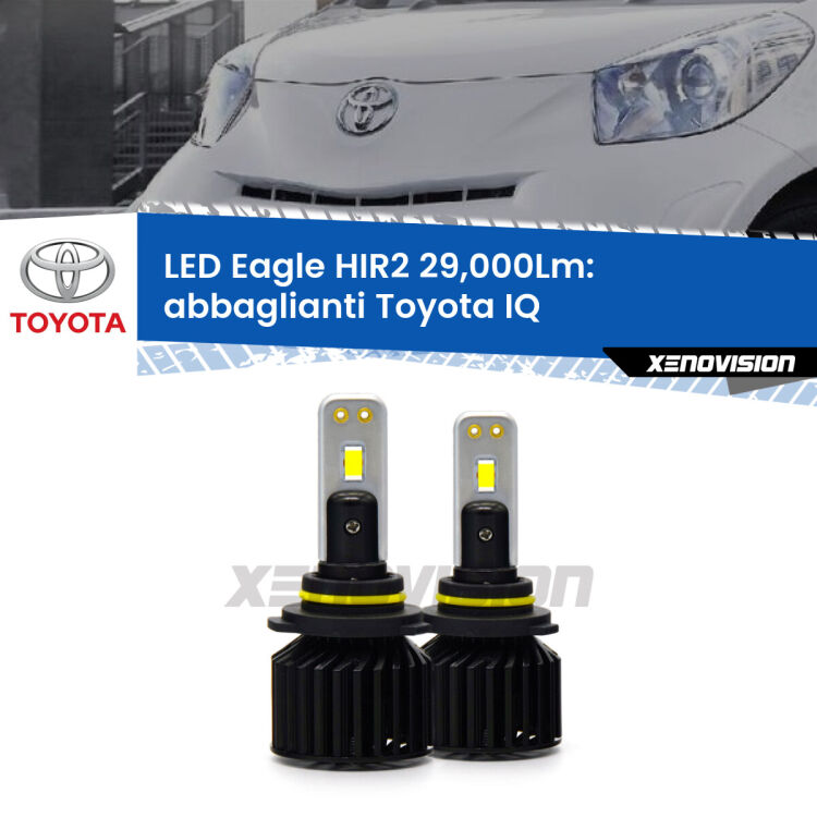 <strong>Kit abbaglianti LED specifico per Toyota IQ</strong>  2009 -2015. Lampade <strong>HIR2</strong> Canbus da 29.000Lumen di luminosità modello Eagle Xenovision.
