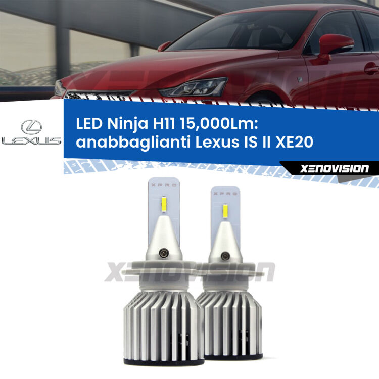 <strong>Kit anabbaglianti LED specifico per Lexus IS II</strong> XE20 2005 - 2013. Lampade <strong>H11</strong> Canbus da 15.000Lumen di luminosità modello Ninja Xenovision.