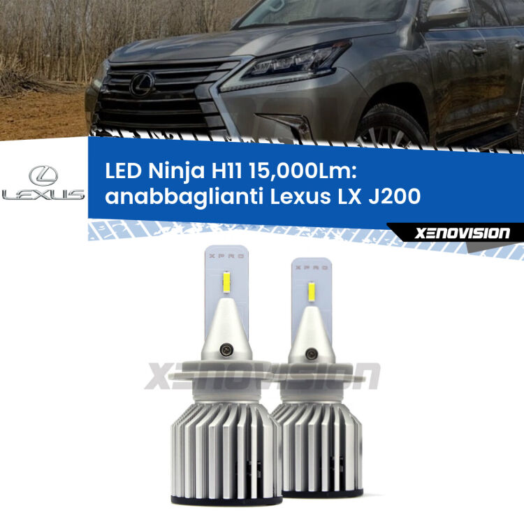 <strong>Kit anabbaglianti LED specifico per Lexus LX</strong> J200 2007 in poi. Lampade <strong>H11</strong> Canbus da 15.000Lumen di luminosità modello Ninja Xenovision.