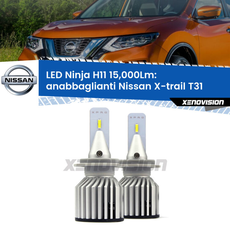 <strong>Kit anabbaglianti LED specifico per Nissan X-trail</strong> T31 2007 - 2014. Lampade <strong>H11</strong> Canbus da 15.000Lumen di luminosità modello Ninja Xenovision.