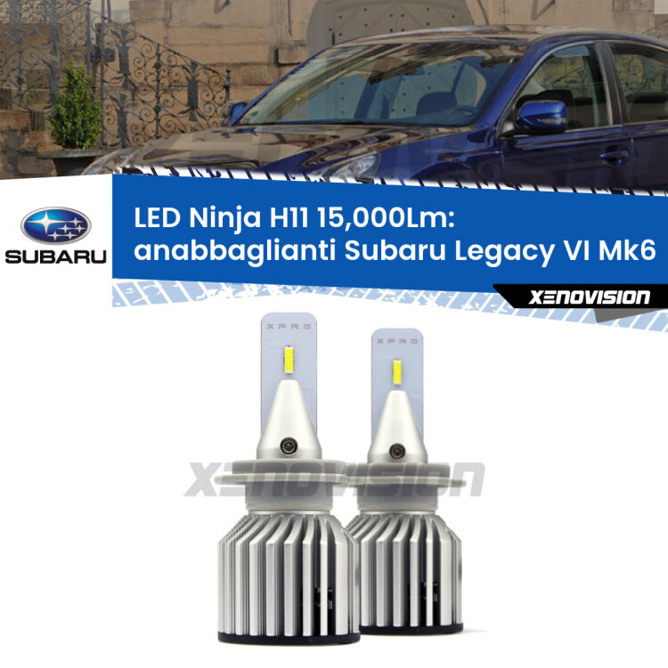 <strong>Kit anabbaglianti LED specifico per Subaru Legacy VI</strong> Mk6 2014 - 2019. Lampade <strong>H11</strong> Canbus da 15.000Lumen di luminosità modello Ninja Xenovision.