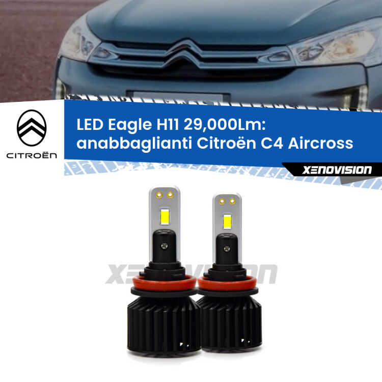 Anabbaglianti LED H11 29,000Lm per Citroën C4 Aircross prima serie <strong>Kit anabbaglianti LED specifico per Citroën C4 Aircross</strong> prima serie. Lampade <strong>H11</strong> Canbus da 29.000Lumen di luminosità modello Eagle Xenovision.