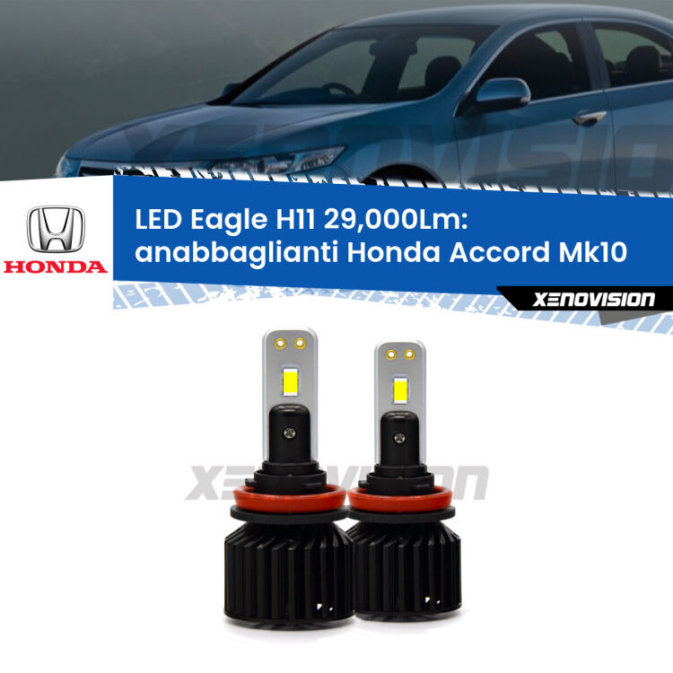 Anabbaglianti LED H11 29,000Lm per Honda Accord Mk10 2017 in poi <strong>Kit anabbaglianti LED specifico per Honda Accord</strong> Mk10 2017 in poi. Lampade <strong>H11</strong> Canbus da 29.000Lumen di luminosità modello Eagle Xenovision.