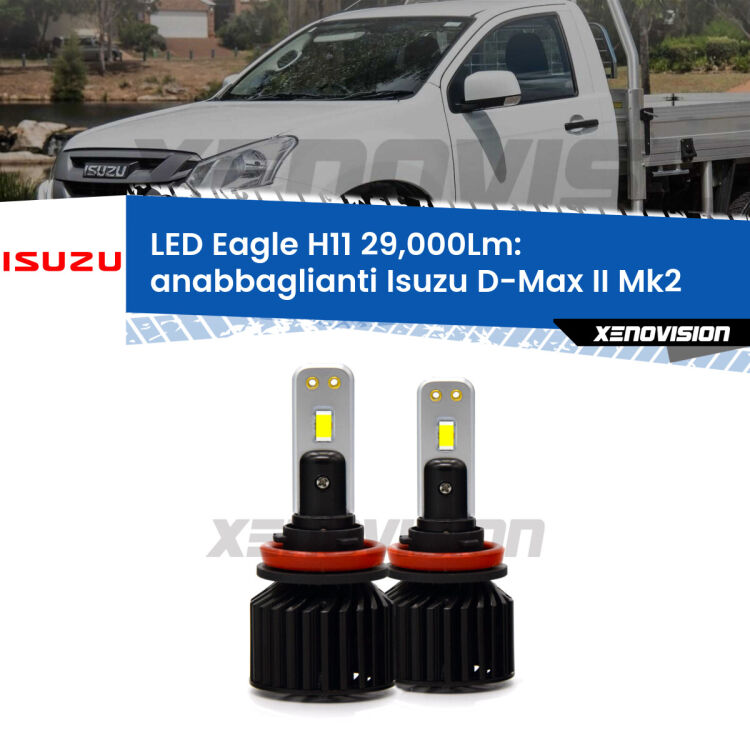 Anabbaglianti LED H11 29,000Lm per Isuzu D-Max II Mk2 a parabola doppia <strong>Kit anabbaglianti LED specifico per Isuzu D-Max II</strong> Mk2 a parabola doppia. Lampade <strong>H11</strong> Canbus da 29.000Lumen di luminosità modello Eagle Xenovision.