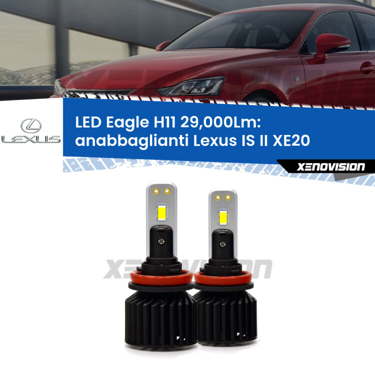 <strong>Kit anabbaglianti LED specifico per Lexus IS II</strong> XE20 2005 - 2013. Lampade <strong>H11</strong> Canbus da 29.000Lumen di luminosità modello Eagle Xenovision.