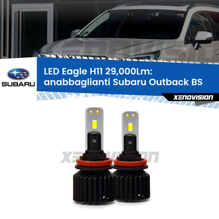 <strong>Kit anabbaglianti LED specifico per Subaru Outback</strong> BS 2014 in poi. Lampade <strong>H11</strong> Canbus da 29.000Lumen di luminosità modello Eagle Xenovision.