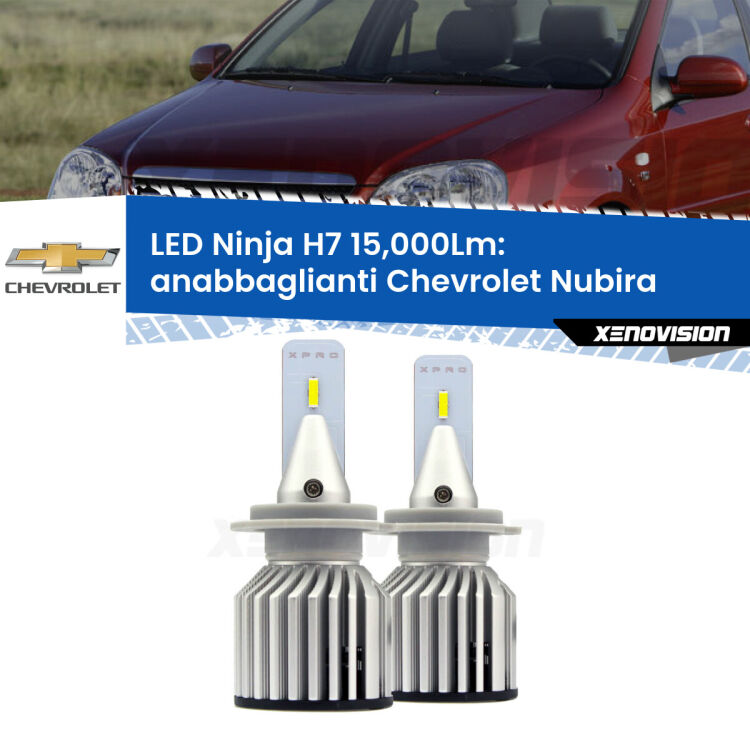 <strong>Kit anabbaglianti LED specifico per Chevrolet Nubira</strong>  2005 - 2011. Lampade <strong>H7</strong> Canbus da 15.000Lumen di luminosità modello Ninja Xenovision.