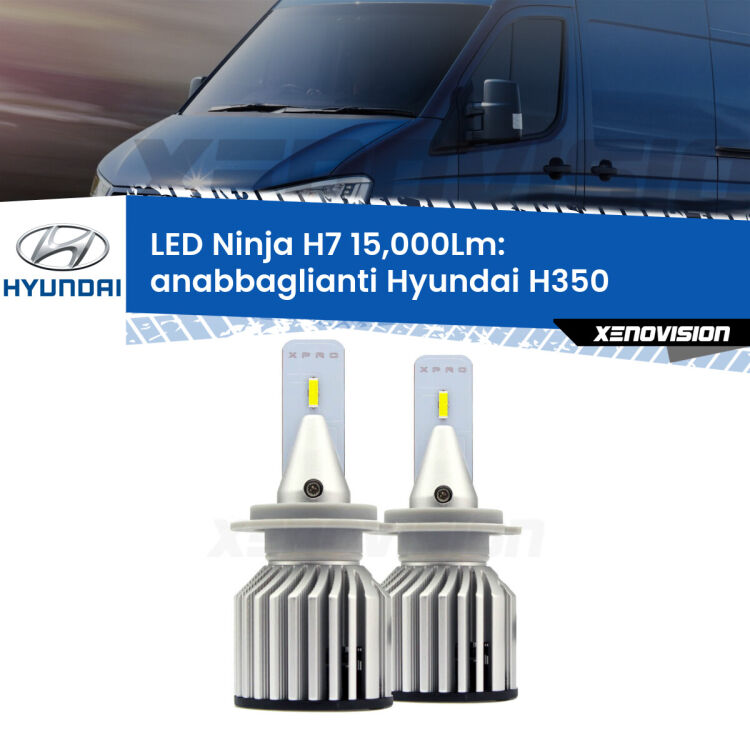<strong>Kit anabbaglianti LED specifico per Hyundai H350</strong>  2015 in poi. Lampade <strong>H7</strong> Canbus da 15.000Lumen di luminosità modello Ninja Xenovision.