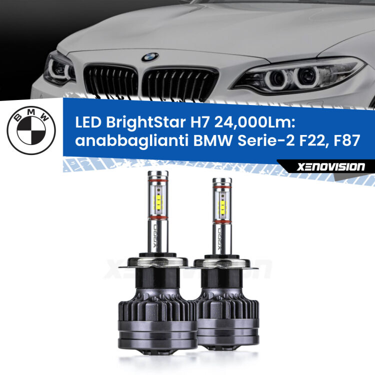 Anabbaglianti LED H7 24,000Lm per BMW Serie-2 F22, F87 2012 - 2015 <strong>Kit LED anabbaglianti per BMW Serie-2</strong> F22, F87 2012 - 2015. </strong>Include due lampade Canbus H7 Brightstar da 24,000 Lumen. Qualità Massima.