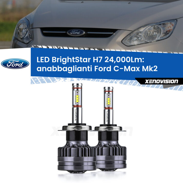 <strong>Kit LED anabbaglianti per Ford C-Max</strong> Mk2 2011 - 2019. </strong>Include due lampade Canbus H7 Brightstar da 24,000 Lumen. Qualità Massima.