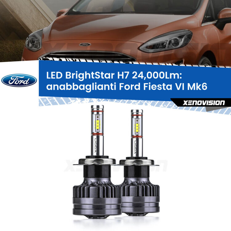 <strong>Kit LED anabbaglianti per Ford Fiesta VI</strong> Mk6 2013 - 2017. </strong>Include due lampade Canbus H7 Brightstar da 24,000 Lumen. Qualità Massima.
