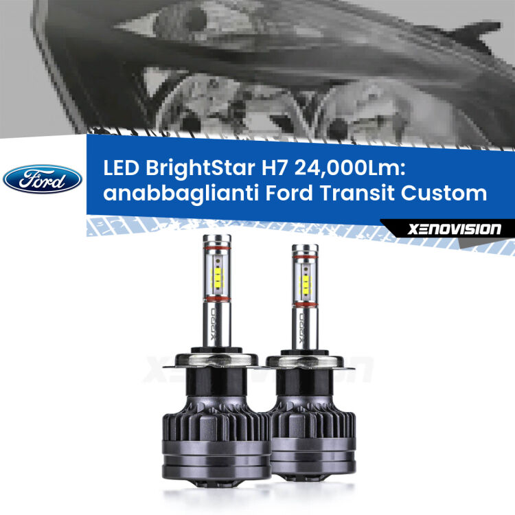 Anabbaglianti LED H7 24,000Lm per Ford Transit Custom  con fari a parabola <strong>Kit LED anabbaglianti per Ford Transit Custom</strong>  con fari a parabola. </strong>Include due lampade Canbus H7 Brightstar da 24,000 Lumen. Qualità Massima.
