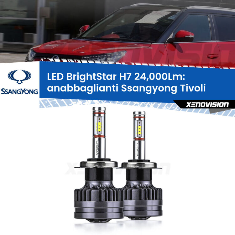 Anabbaglianti LED H7 24,000Lm per Ssangyong Tivoli  2015 in poi <strong>Kit LED anabbaglianti per Ssangyong Tivoli</strong>  2015 in poi. </strong>Include due lampade Canbus H7 Brightstar da 24,000 Lumen. Qualità Massima.