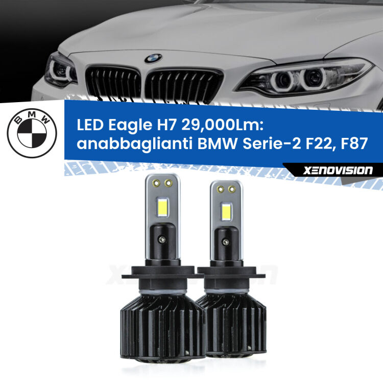 Anabbaglianti LED H7 29,000Lm per BMW Serie-2 F22, F87 2012 - 2015 <strong>Kit anabbaglianti LED specifico per BMW Serie-2</strong> F22, F87 2012 - 2015. Lampade <strong>H7</strong> Canbus da 29.000Lumen di luminosità modello Eagle Xenovision.