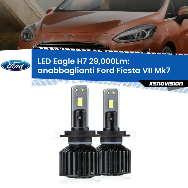 <strong>Kit anabbaglianti LED specifico per Ford Fiesta VII</strong> Mk7 2017 - 2020. Lampade <strong>H7</strong> Canbus da 29.000Lumen di luminosità modello Eagle Xenovision.