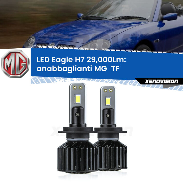 Anabbaglianti LED H7 29,000Lm per MG  TF  2002 - 2009 <strong>Kit anabbaglianti LED specifico per MG  TF</strong>  2002 - 2009. Lampade <strong>H7</strong> Canbus da 29.000Lumen di luminosità modello Eagle Xenovision.