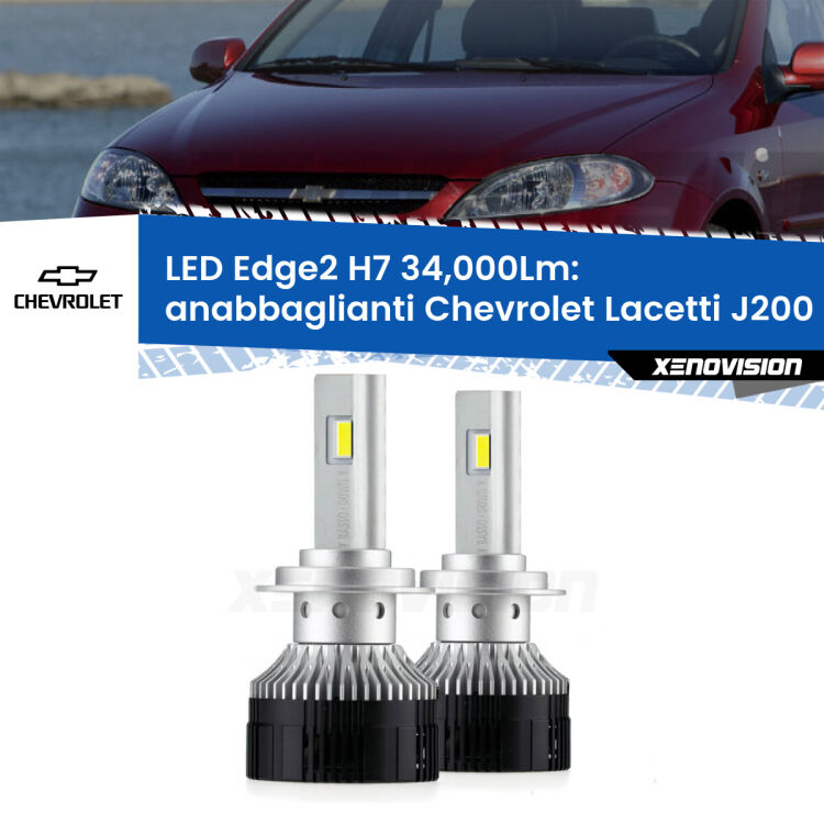 Anabbaglianti LED H7 34,000Lm per Chevrolet Lacetti J200 2002 - 2009 <strong>Kit anabbaglianti LED per Chevrolet Lacetti</strong> J200 2002 - 2009.</strong>.Coppia lampade <strong>H7</strong> modello Edge v3.0 di Xenovision.