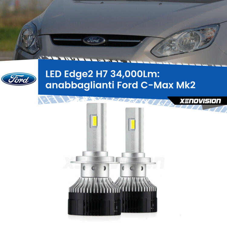 Anabbaglianti LED H7 34,000Lm per Ford C-Max Mk2 2011 - 2019 <strong>Kit anabbaglianti LED per Ford C-Max</strong> Mk2 2011 - 2019.</strong>.Coppia lampade <strong>H7</strong> modello Edge v3.0 di Xenovision.