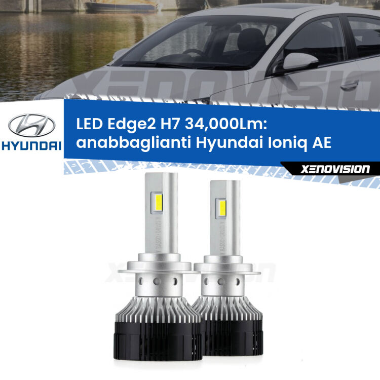 Anabbaglianti LED H7 34,000Lm per Hyundai Ioniq AE 2016 in poi <strong>Kit anabbaglianti LED per Hyundai Ioniq</strong> AE 2016 in poi.</strong>.Coppia lampade <strong>H7</strong> modello Edge v3.0 di Xenovision.