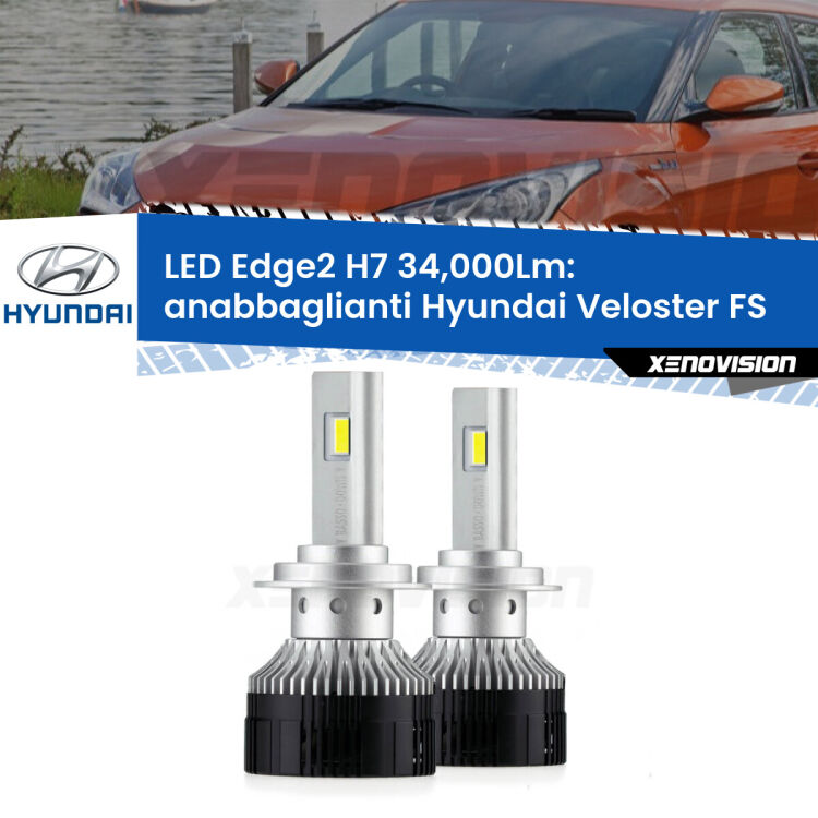 Anabbaglianti LED H7 34,000Lm per Hyundai Veloster FS 2011 - 2017 <strong>Kit anabbaglianti LED per Hyundai Veloster</strong> FS 2011 - 2017.</strong>.Coppia lampade <strong>H7</strong> modello Edge v3.0 di Xenovision.