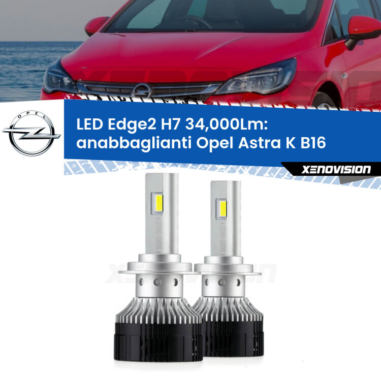 Anabbaglianti LED H7 34,000Lm per Opel Astra K B16 2015 - 2020 <strong>Kit anabbaglianti LED per Opel Astra K</strong> B16 2015 - 2020.</strong>.Coppia lampade <strong>H7</strong> modello Edge v3.0 di Xenovision.