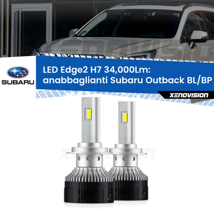 Anabbaglianti LED H7 34,000Lm per Subaru Outback BL/BP 2003 - 2009 <strong>Kit anabbaglianti LED per Subaru Outback</strong> BL/BP 2003 - 2009.</strong>.Coppia lampade <strong>H7</strong> modello Edge v3.0 di Xenovision.
