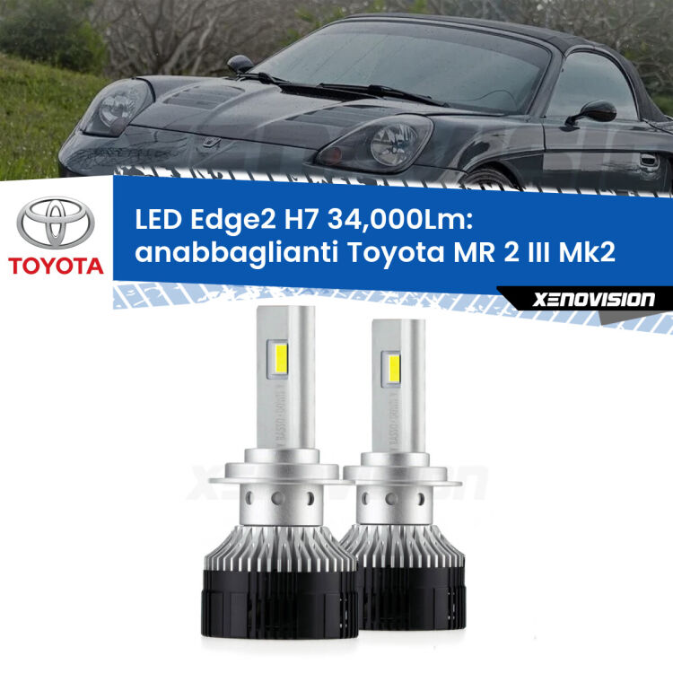 Anabbaglianti LED H7 34,000Lm per Toyota MR 2 III Mk2 2002 - 2007 <strong>Kit anabbaglianti LED per Toyota MR 2 III</strong> Mk2 2002 - 2007.</strong>.Coppia lampade <strong>H7</strong> modello Edge v3.0 di Xenovision.