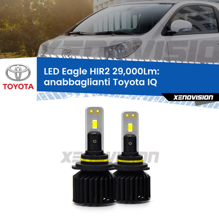 <strong>Kit anabbaglianti LED specifico per Toyota IQ</strong>  2009 - 2015. Lampade <strong>HIR2</strong> Canbus da 29.000Lumen di luminosità modello Eagle Xenovision.