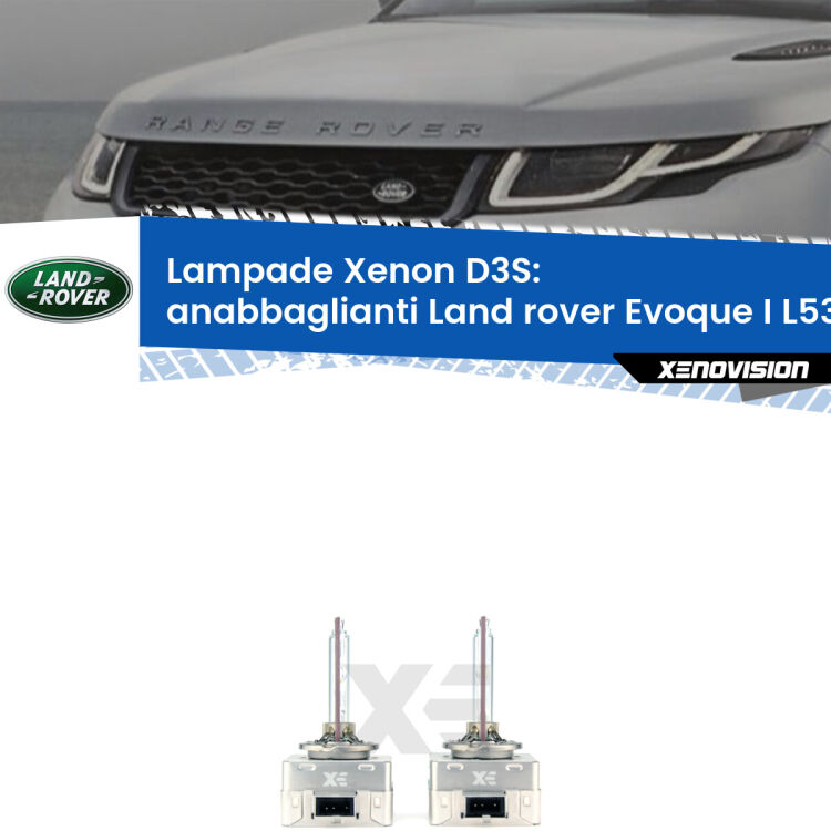 0 D3S: Lampade xenon di ricambio per Land rover Evoque I L538 2011 in poi con impianto Xenon di serie Le lampade Xenon di ricambio D3S Xenovision XT erogano più Lumen, durano di più e proiettano più lontano sui tuoi fari anabbaglianti Land rover Evoque I L538 2011 in poi