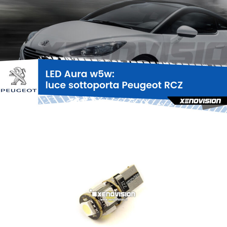 0 Luce Sottoporta LED per Peugeot RCZ 2010 - 2015: Aura w5w <strong>LED luce sottoporta w5w per Peugeot RCZ</strong> 2010 - 2015. Una lampadina <strong>w5w</strong> canbus luce bianca 6000k modello Aura Xenovision.