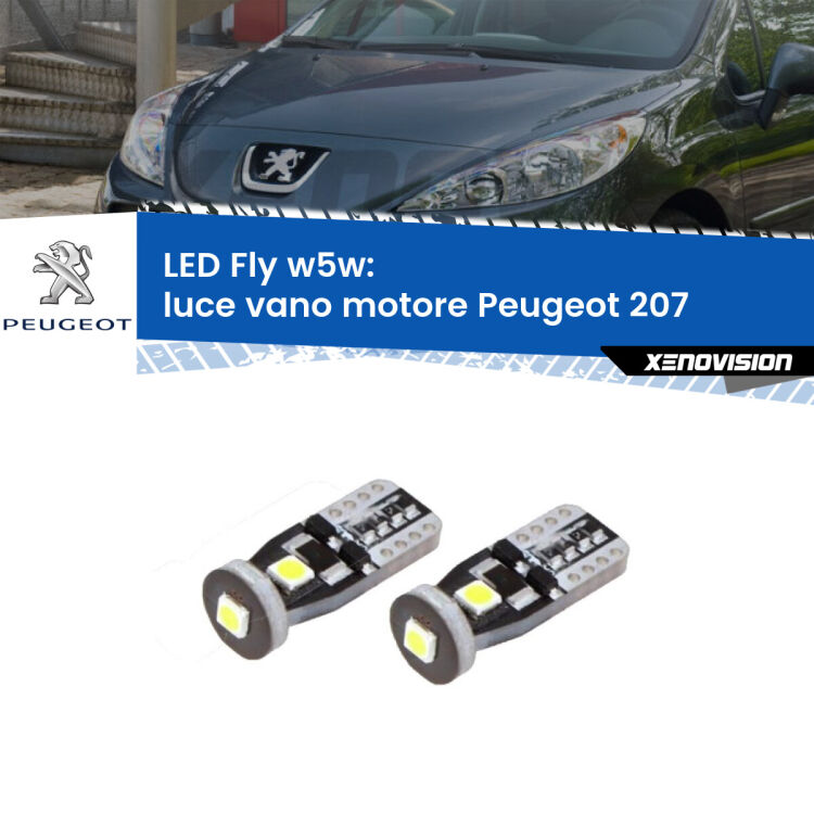 0 Luce Vano Motore LED Peugeot 207 2006 - 2015: W5W Fly <strong>luce vano motore LED per Peugeot 207</strong> 2006 - 2015. Coppia lampadine <strong>w5w</strong> Canbus compatte modello Fly Xenovision.