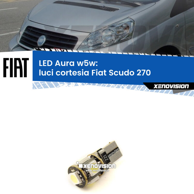 0 Luci Cortesia LED per Fiat Scudo 270 2007 - 2016: Aura w5w <strong>LED luci cortesia w5w per Fiat Scudo</strong> 270 2007 - 2016. Una lampadina <strong>w5w</strong> canbus luce bianca 6000k modello Aura Xenovision.