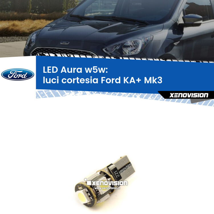 0 Luci Cortesia LED per Ford KA+ Mk3 2014 - 2018: Aura w5w <strong>LED luci cortesia w5w per Ford KA+</strong> Mk3 2014 - 2018. Una lampadina <strong>w5w</strong> canbus luce bianca 6000k modello Aura Xenovision.
