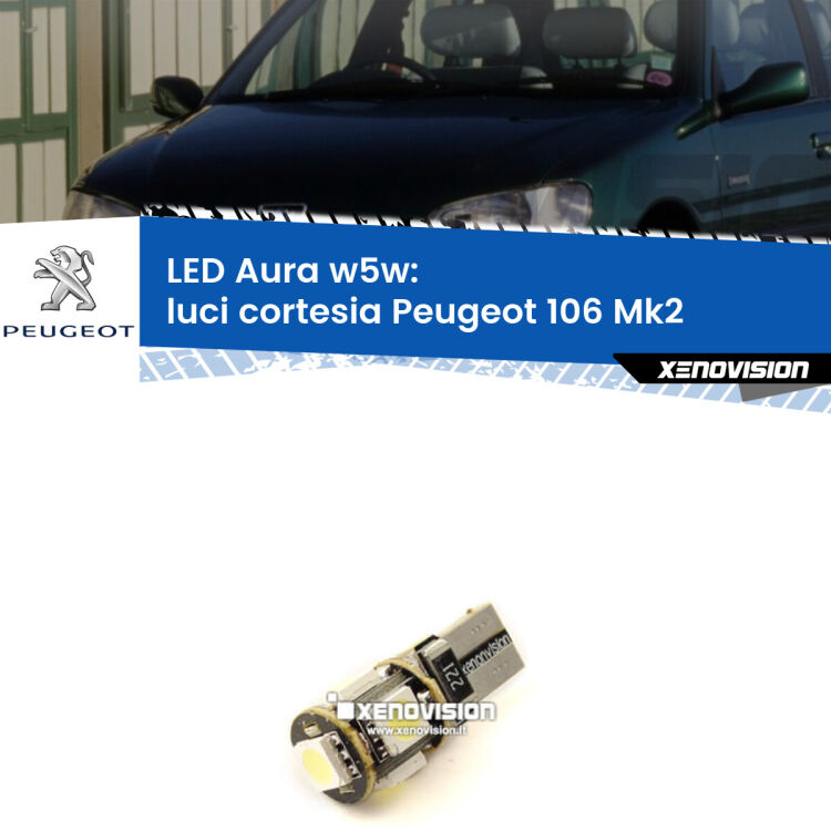 0 Luci Cortesia LED per Peugeot 106 Mk2 1996 - 2004: Aura w5w <strong>LED luci cortesia w5w per Peugeot 106</strong> Mk2 1996 - 2004. Una lampadina <strong>w5w</strong> canbus luce bianca 6000k modello Aura Xenovision.