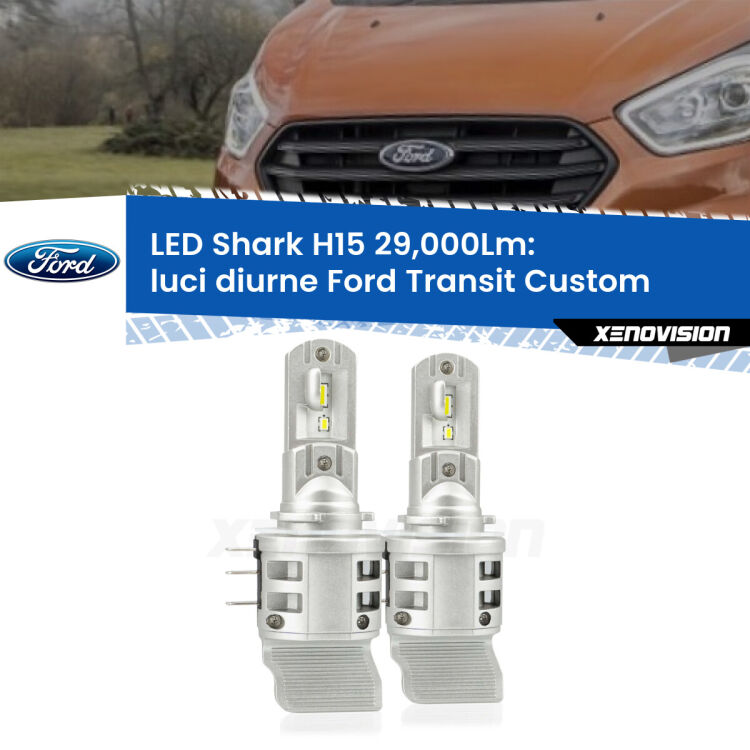 0 Luci diurne LED H15 24,000Lm per Ford Transit Custom 2012 - 2022 <strong>Kit luci diurne LED per Ford Transit Custom</strong> 2012 - 2022. Lampade <strong>H15</strong> doppia funzione (diurne + abbaglianti) Canbus modello Shark Xenovision.