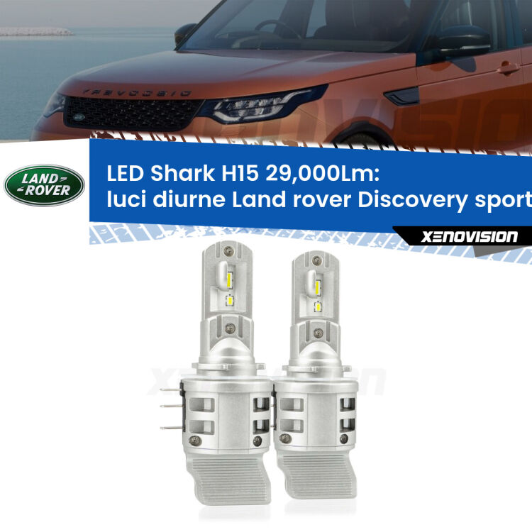 0 Luci diurne LED H15 24,000Lm per Land rover Discovery sport L550 2014 in poi <strong>Kit luci diurne LED per Land rover Discovery sport</strong> L550 2014 in poi. Lampade <strong>H15</strong> doppia funzione (diurne + abbaglianti) Canbus modello Shark Xenovision.