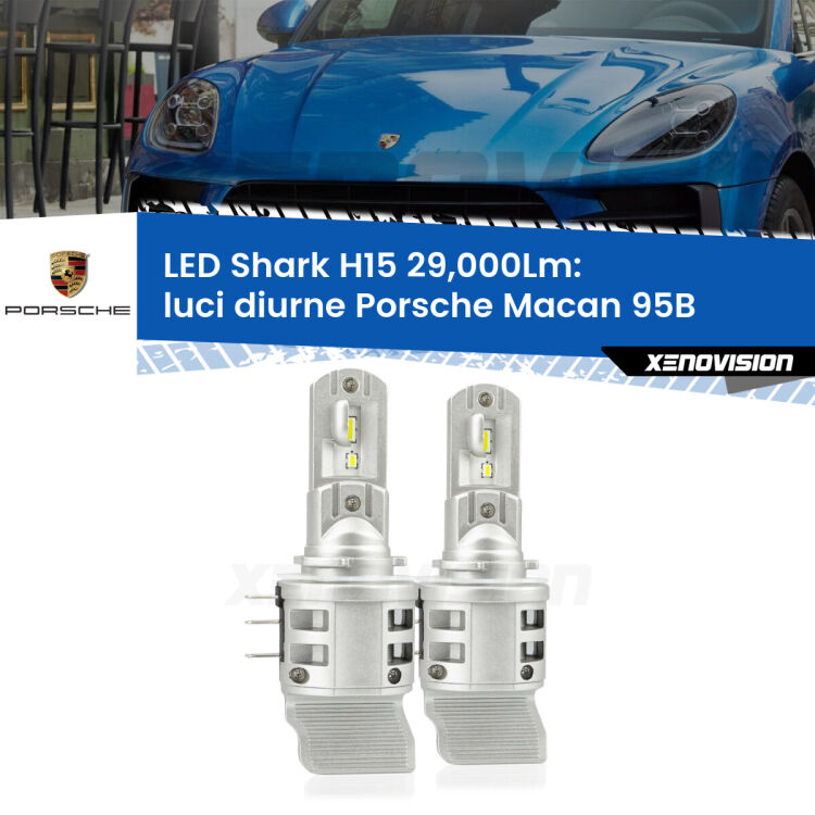 0 Luci diurne LED H15 24,000Lm per Porsche Macan 95B 2014 - 2018 <strong>Kit luci diurne LED per Porsche Macan</strong> 95B 2014 - 2018. Lampade <strong>H15</strong> doppia funzione (diurne + abbaglianti) Canbus modello Shark Xenovision.