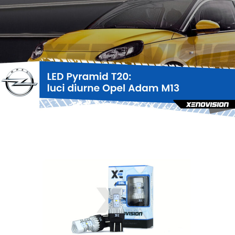 Coppia <strong>Luci diurne LED</strong> per Opel <strong>Adam M13</strong>  2012 - 2019. Lampadine premium <strong>T20</strong> ultra luminose e super canbus, modello Pyramid Xenovision.