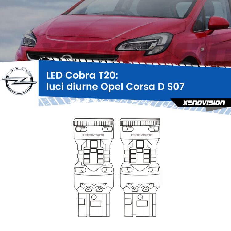 0 Luci diurne LED Opel Corsa D S07 2006 - 2014: T20 Cobra <strong>Luci diurne LED no-spie per Opel Corsa D</strong> S07 2006 - 2014. Coppia lampade <strong>T20</strong> modello Cobra super-canbus, raffreddate a ventola.