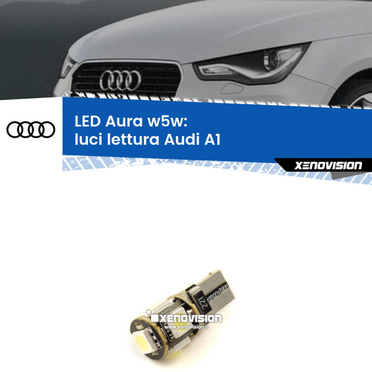 0 Luci Lettura LED per Audi A1 2010 - 2018: Aura w5w <strong>LED luci lettura w5w per Audi A1</strong> 2010 - 2018. Una lampadina <strong>w5w</strong> canbus luce bianca 6000k modello Aura Xenovision.