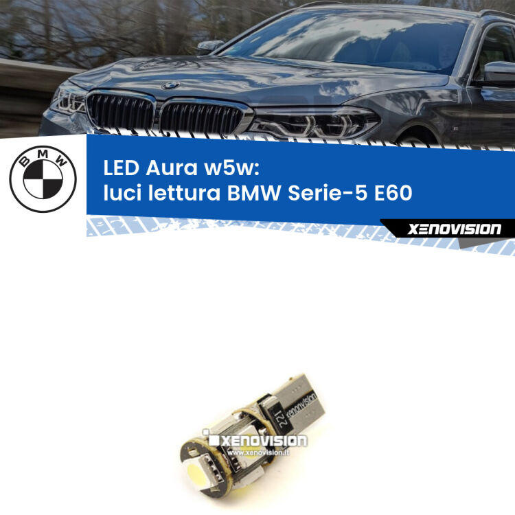 0 Luci Lettura LED per BMW Serie-5 E60 2003 - 2010: Aura w5w <strong>LED luci lettura w5w per BMW Serie-5</strong> E60 2003 - 2010. Una lampadina <strong>w5w</strong> canbus luce bianca 6000k modello Aura Xenovision.