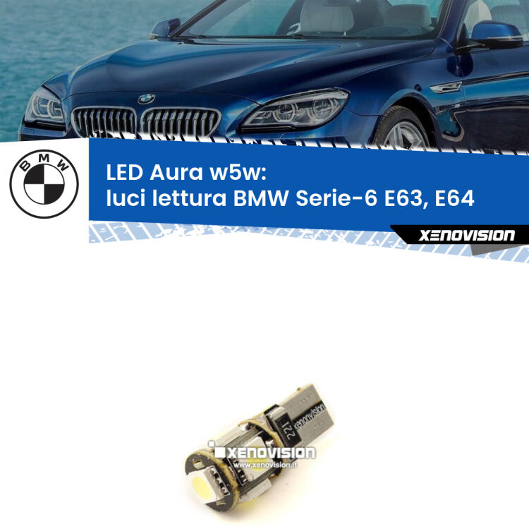 0 Luci Lettura LED per BMW Serie-6 E63, E64 2004 - 2010: Aura w5w <strong>LED luci lettura w5w per BMW Serie-6</strong> E63, E64 2004 - 2010. Una lampadina <strong>w5w</strong> canbus luce bianca 6000k modello Aura Xenovision.