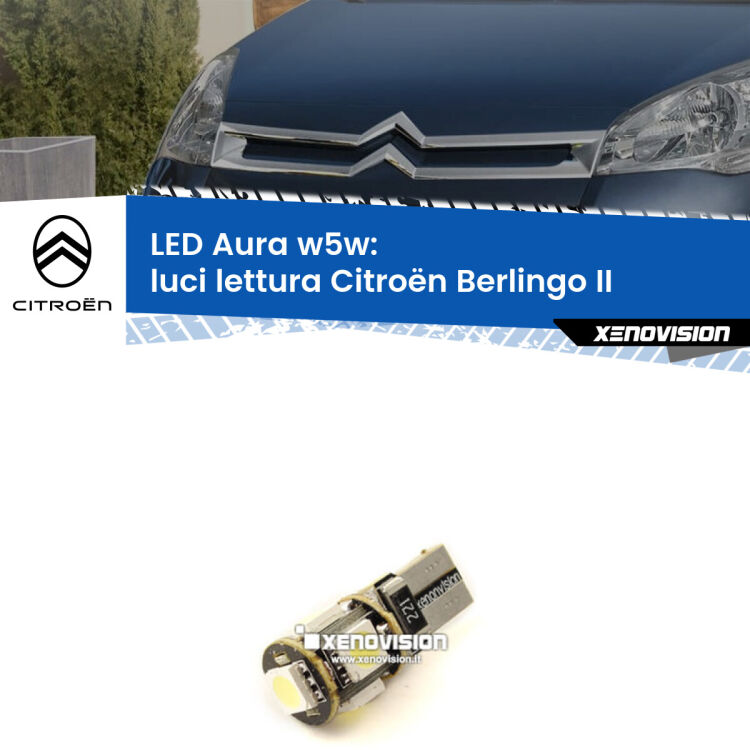 0 Luci Lettura LED per Citroën Berlingo II 2008 - 2017: Aura w5w <strong>LED luci lettura w5w per Citroën Berlingo</strong> II 2008 - 2017. Una lampadina <strong>w5w</strong> canbus luce bianca 6000k modello Aura Xenovision.