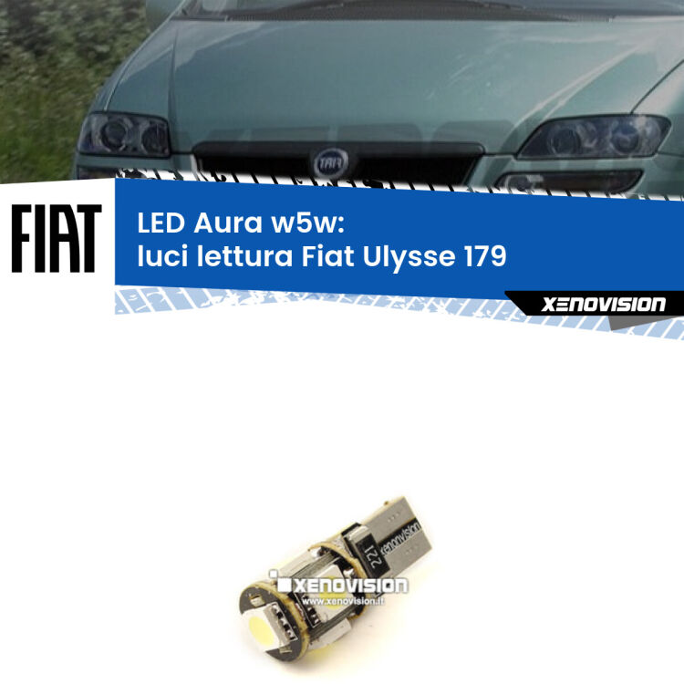 0 Luci Lettura LED per Fiat Ulysse 179 2002 - 2011: Aura w5w <strong>LED luci lettura w5w per Fiat Ulysse</strong> 179 2002 - 2011. Una lampadina <strong>w5w</strong> canbus luce bianca 6000k modello Aura Xenovision.