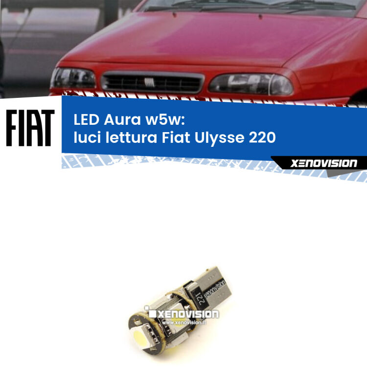 0 Luci Lettura LED per Fiat Ulysse 220 1994 - 2002: Aura w5w <strong>LED luci lettura w5w per Fiat Ulysse</strong> 220 1994 - 2002. Una lampadina <strong>w5w</strong> canbus luce bianca 6000k modello Aura Xenovision.