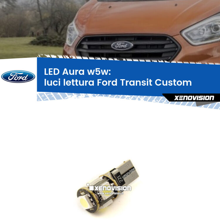 0 Luci Lettura LED per Ford Transit Custom 2012 - 2022: Aura w5w <strong>LED luci lettura w5w per Ford Transit Custom</strong> 2012 - 2022. Una lampadina <strong>w5w</strong> canbus luce bianca 6000k modello Aura Xenovision.