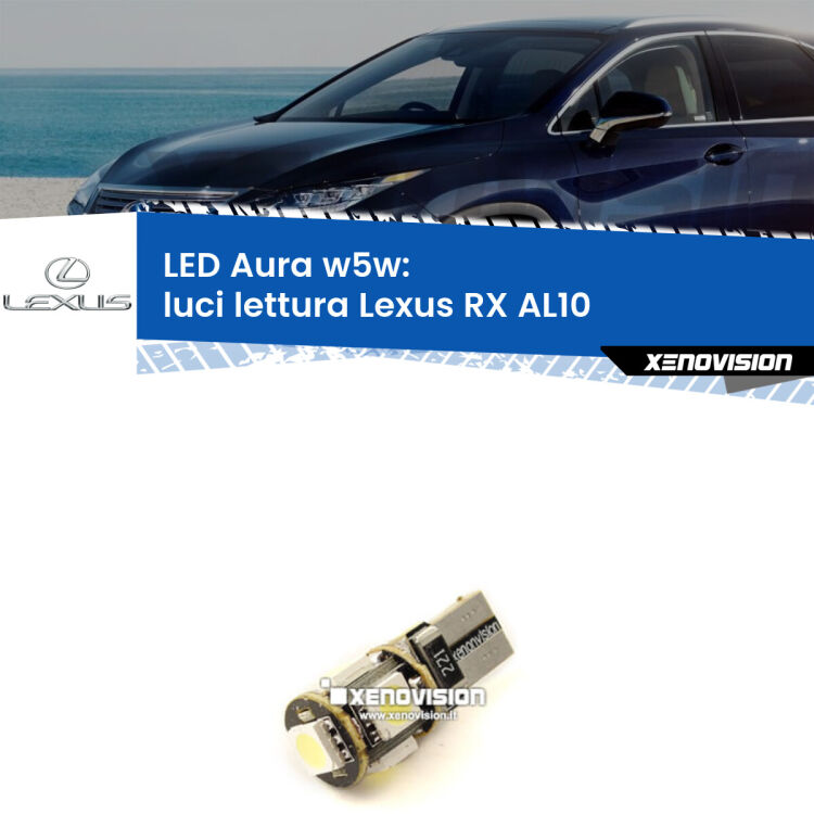 0 Luci Lettura LED per Lexus RX AL10 2008 - 2015: Aura w5w <strong>LED luci lettura w5w per Lexus RX</strong> AL10 2008 - 2015. Una lampadina <strong>w5w</strong> canbus luce bianca 6000k modello Aura Xenovision.