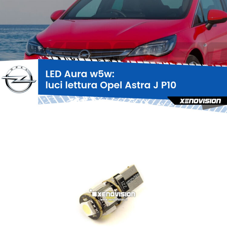 0 Luci Lettura LED per Opel Astra J P10 2009 - 2015: Aura w5w <strong>LED luci lettura w5w per Opel Astra J</strong> P10 2009 - 2015. Una lampadina <strong>w5w</strong> canbus luce bianca 6000k modello Aura Xenovision.